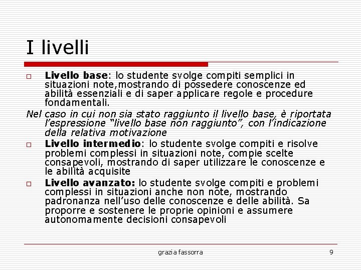 I livelli Livello base: lo studente svolge compiti semplici in situazioni note, mostrando di