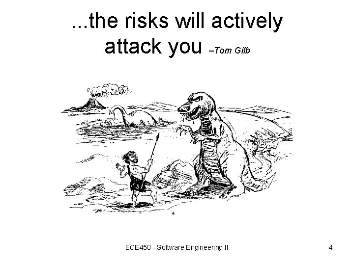 . . . the risks will actively attack you –Tom Gilb ECE 450 - . . . the risks will actively attack you –Tom Gilb ECE 450 -
