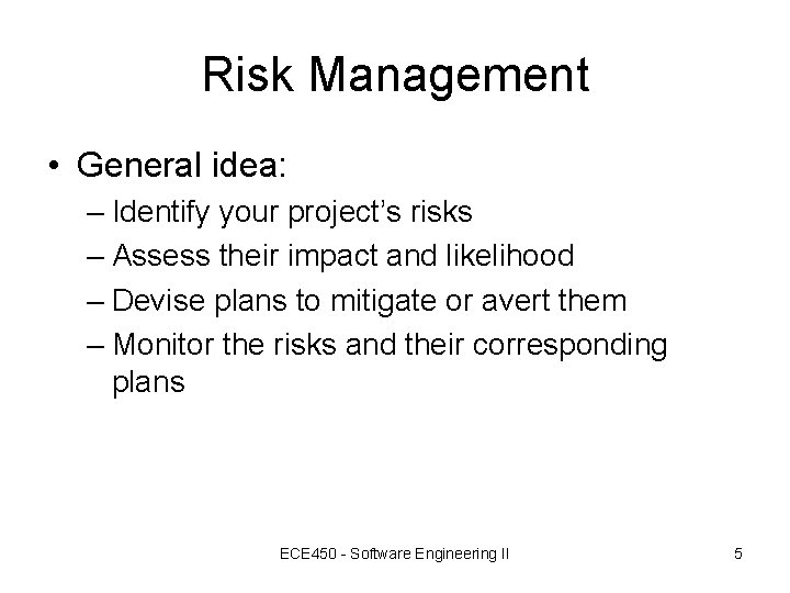 Risk Management • General idea: – Identify your project’s risks – Assess their impact Risk Management • General idea: – Identify your project’s risks – Assess their impact