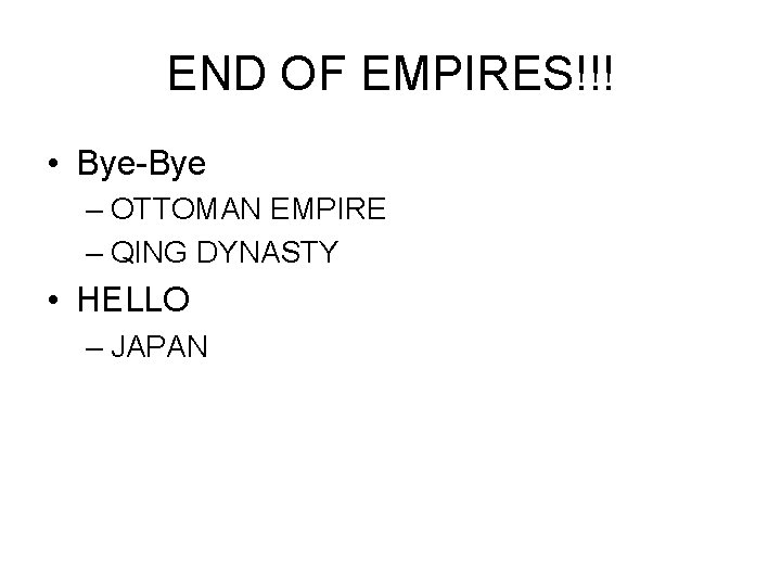 END OF EMPIRES!!! • Bye-Bye – OTTOMAN EMPIRE – QING DYNASTY • HELLO –