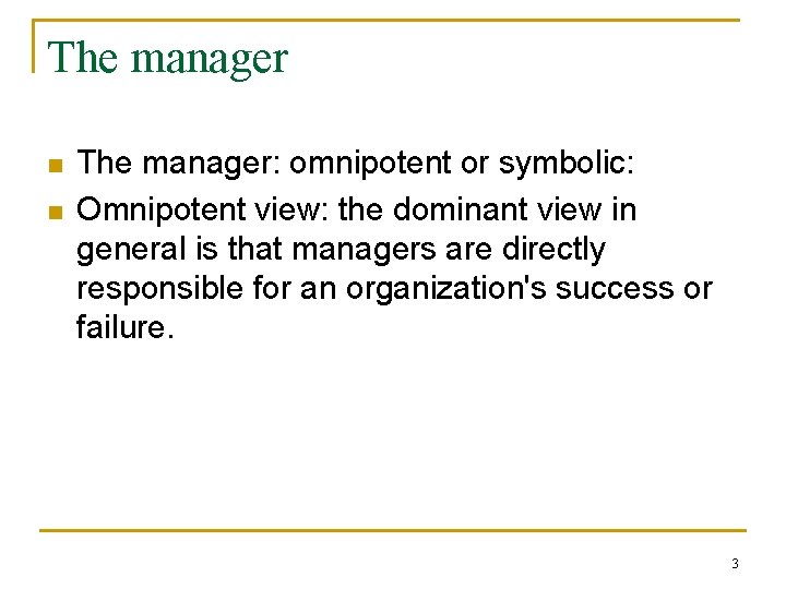The manager n n The manager: omnipotent or symbolic: Omnipotent view: the dominant view