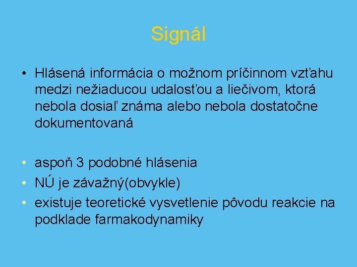 Signál • Hlásená informácia o možnom príčinnom vzťahu medzi nežiaducou udalosťou a liečivom, ktorá