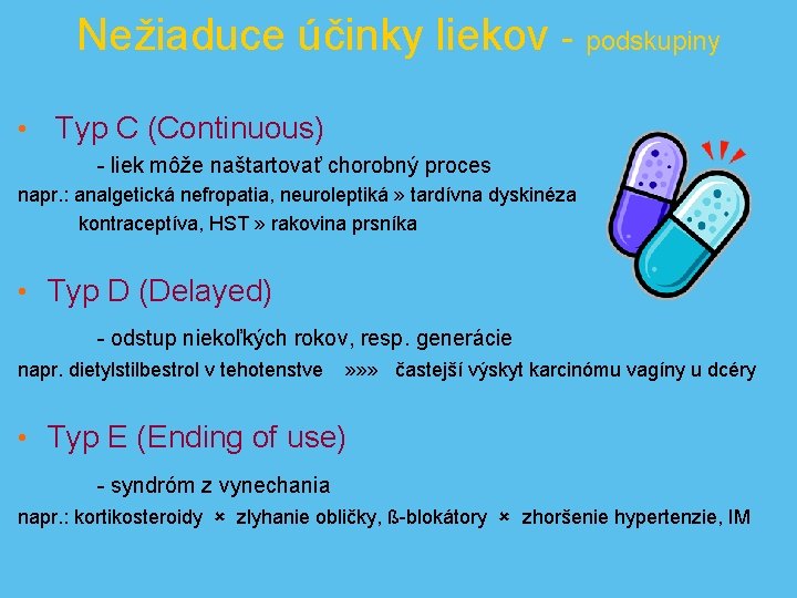 Nežiaduce účinky liekov - podskupiny • Typ C (Continuous) - liek môže naštartovať chorobný