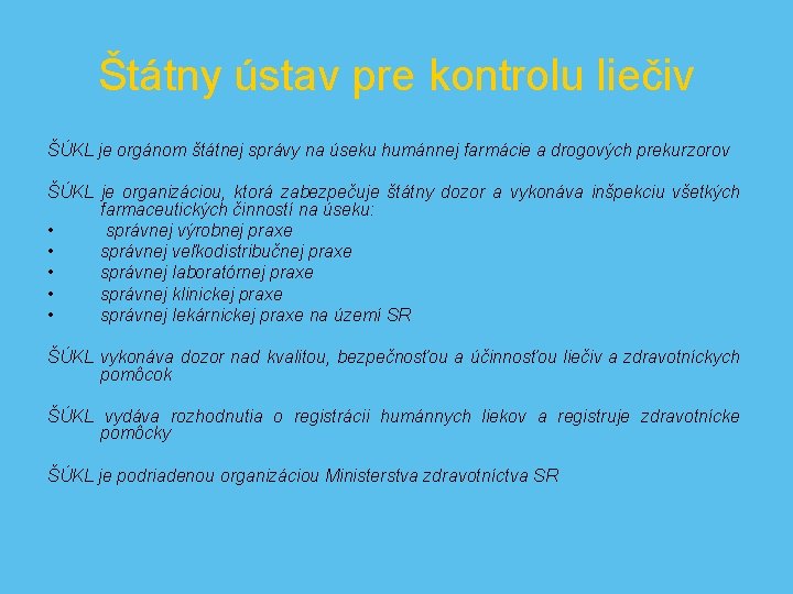 Štátny ústav pre kontrolu liečiv ŠÚKL je orgánom štátnej správy na úseku humánnej farmácie