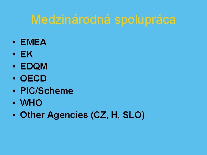 Medzinárodná spolupráca • • EMEA EK EDQM OECD PIC/Scheme WHO Other Agencies (CZ, H,