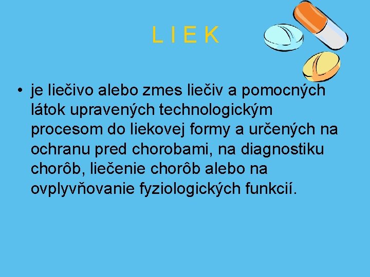 LIEK • je liečivo alebo zmes liečiv a pomocných látok upravených technologickým procesom do