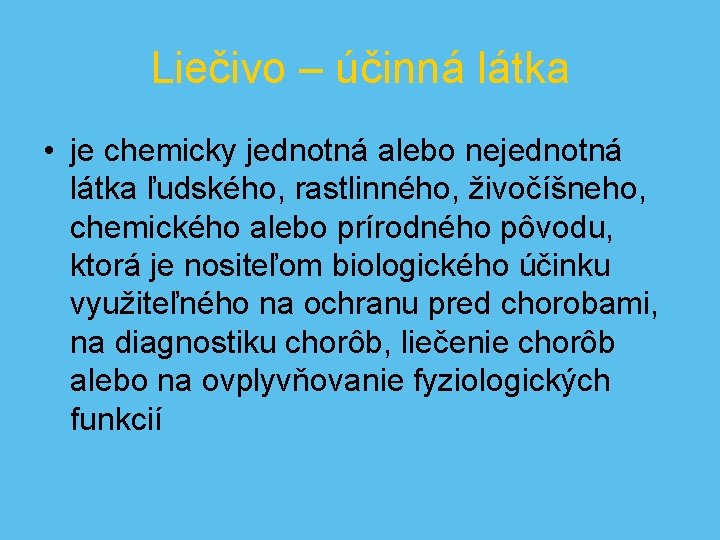 Liečivo – účinná látka • je chemicky jednotná alebo nejednotná látka ľudského, rastlinného, živočíšneho,