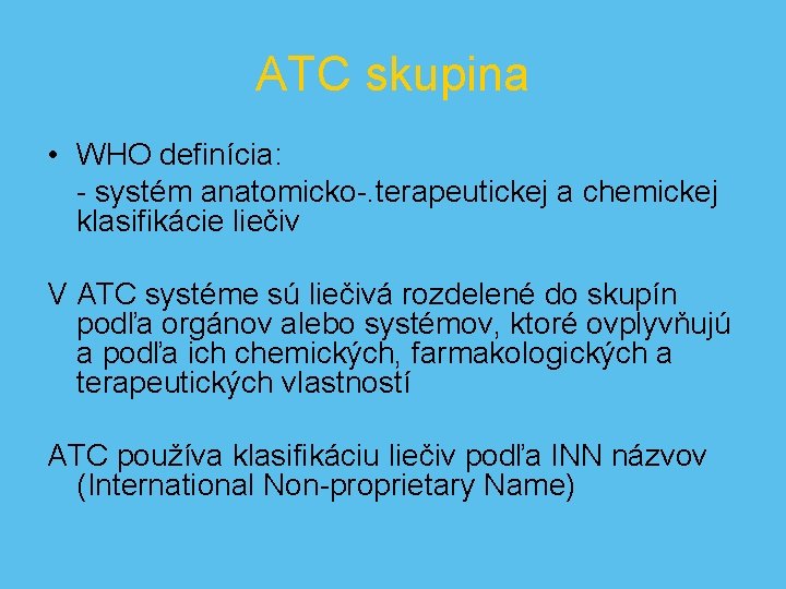 ATC skupina • WHO definícia: - systém anatomicko-. terapeutickej a chemickej klasifikácie liečiv V