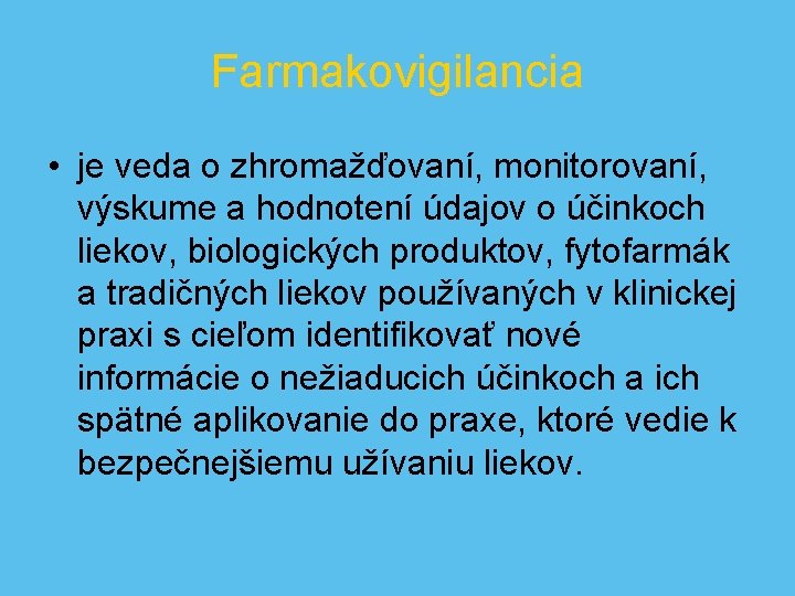 Farmakovigilancia • je veda o zhromažďovaní, monitorovaní, výskume a hodnotení údajov o účinkoch liekov,