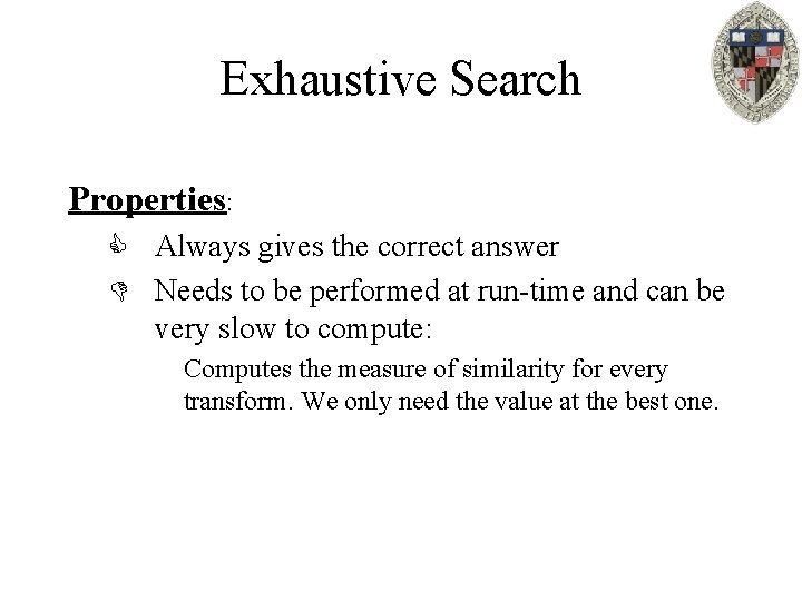 Exhaustive Search Properties: C Always gives the correct answer D Needs to be performed