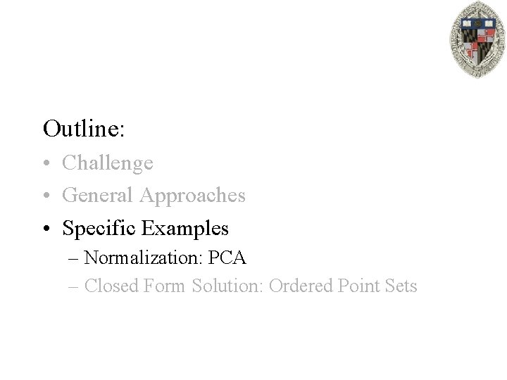 Outline: • Challenge • General Approaches • Specific Examples – Normalization: PCA – Closed