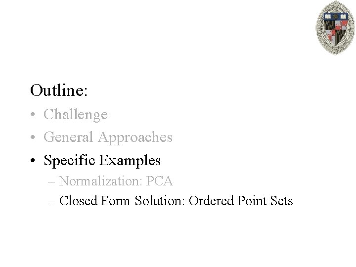 Outline: • Challenge • General Approaches • Specific Examples – Normalization: PCA – Closed