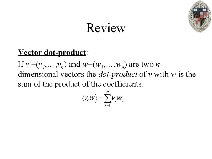 Review Vector dot-product: If v =(v 1, …, vn) and w=(w 1, …, wn)