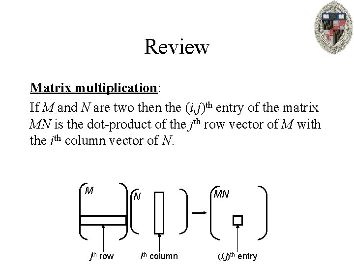 Review Matrix multiplication: If M and N are two then the (i, j)th entry