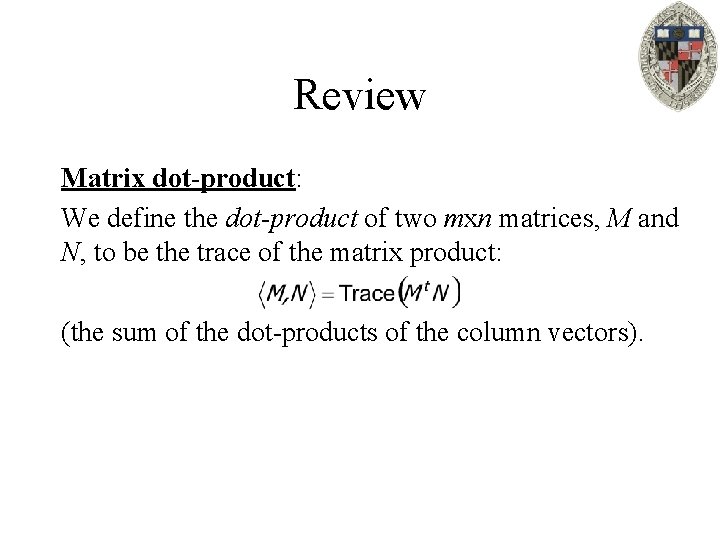 Review Matrix dot-product: We define the dot-product of two mxn matrices, M and N,