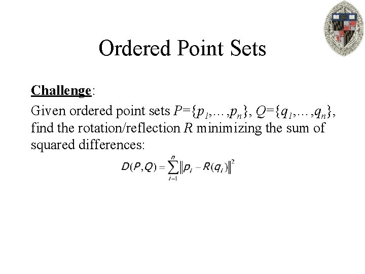 Ordered Point Sets Challenge: Given ordered point sets P={p 1, …, pn}, Q={q 1,