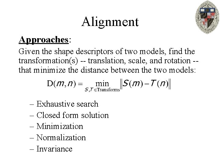 Alignment Approaches: Given the shape descriptors of two models, find the transformation(s) -- translation,