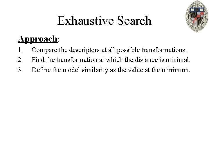Exhaustive Search Approach: 1. 2. 3. Compare the descriptors at all possible transformations. Find