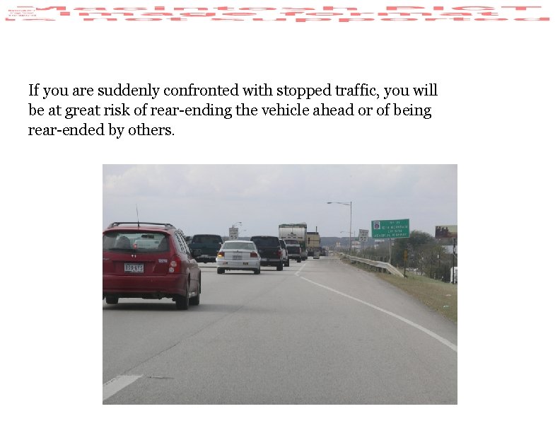 If you are suddenly confronted with stopped traffic, you will be at great risk