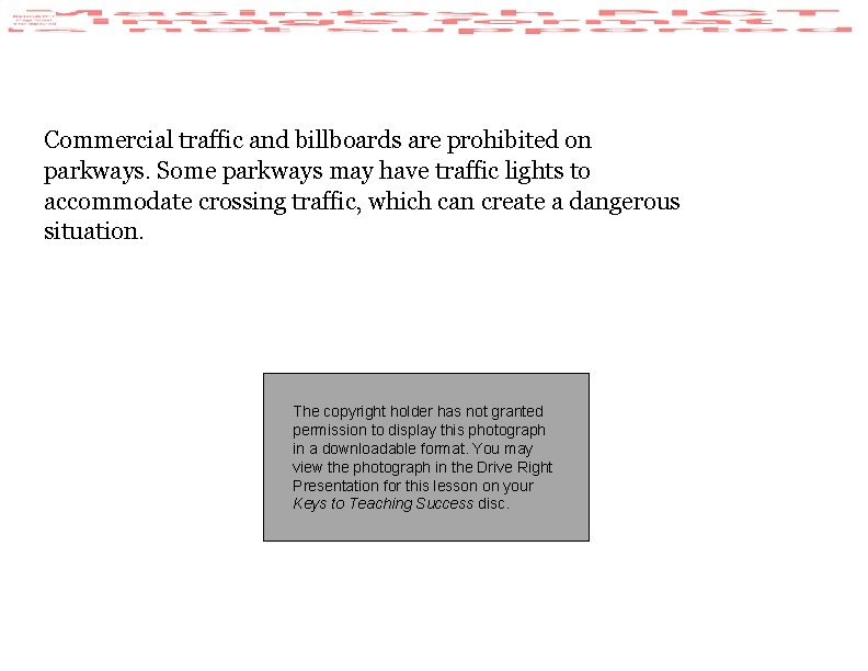 Commercial traffic and billboards are prohibited on parkways. Some parkways may have traffic lights Commercial traffic and billboards are prohibited on parkways. Some parkways may have traffic lights