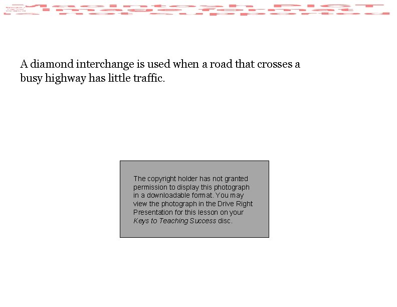 A diamond interchange is used when a road that crosses a busy highway has