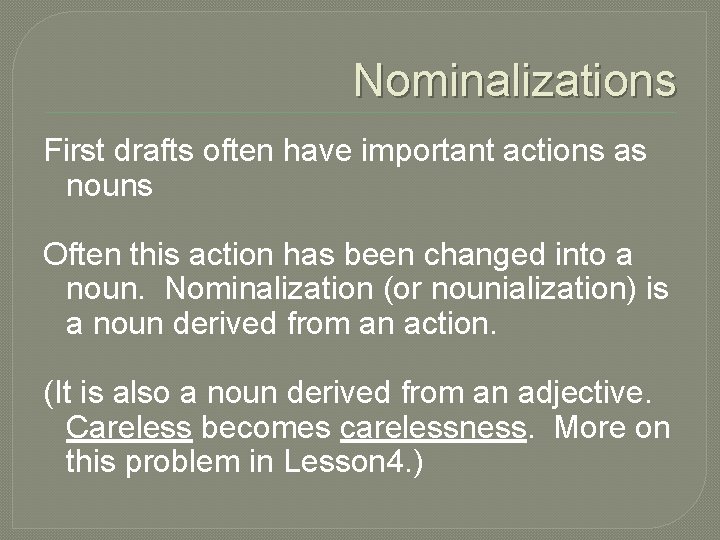 Nominalizations First drafts often have important actions as nouns Often this action has been