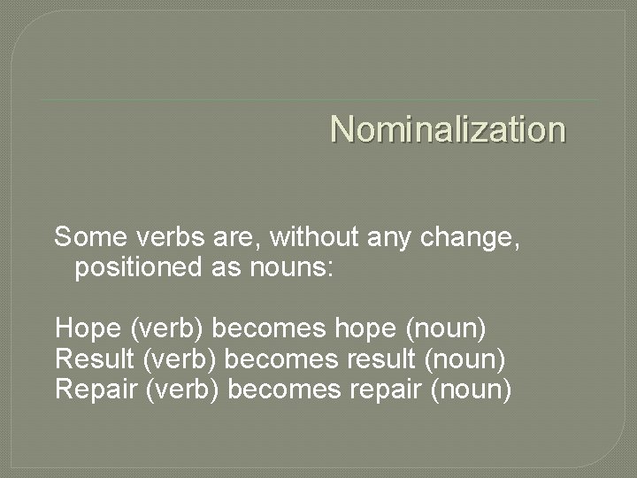 Nominalization Some verbs are, without any change, positioned as nouns: Hope (verb) becomes hope