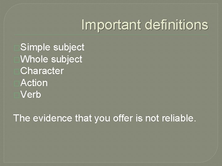 Important definitions �Simple subject �Whole subject �Character �Action �Verb The evidence that you offer