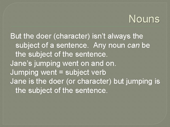 Nouns But the doer (character) isn’t always the subject of a sentence. Any noun