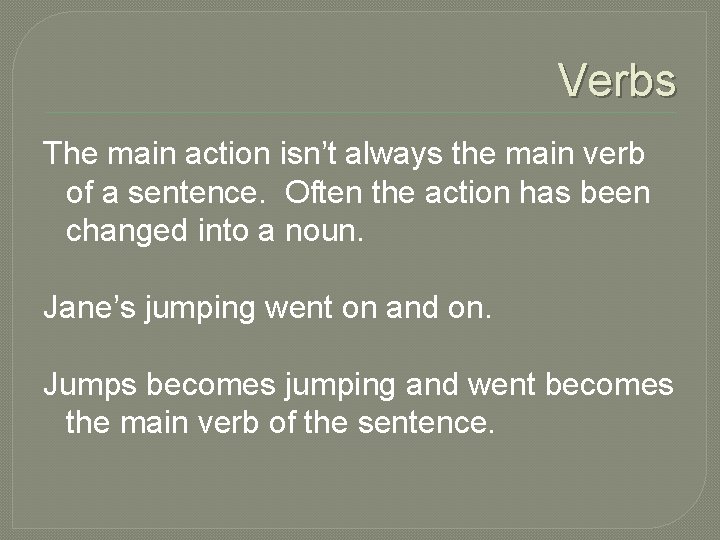 Verbs The main action isn’t always the main verb of a sentence. Often the