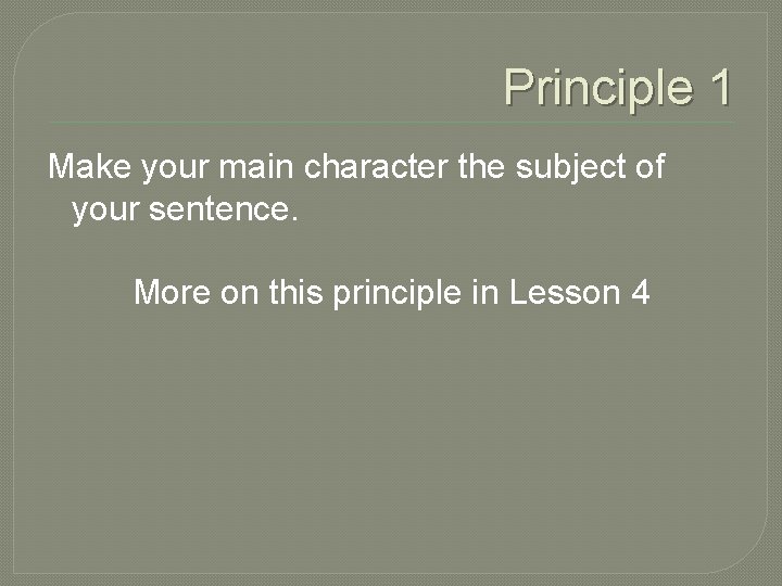 Principle 1 Make your main character the subject of your sentence. More on this