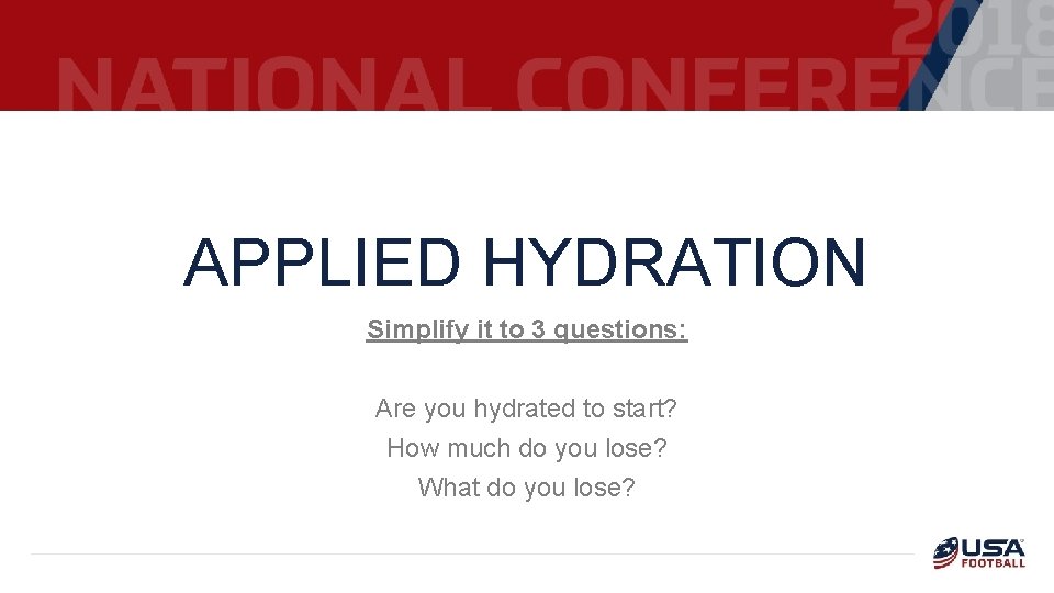 APPLIED HYDRATION Simplify it to 3 questions: Are you hydrated to start? How much