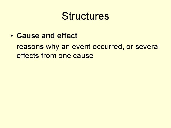 Structures • Cause and effect reasons why an event occurred, or several effects from