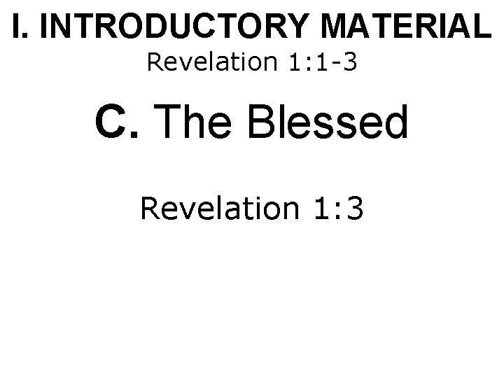 I. INTRODUCTORY MATERIAL Revelation 1: 1 -3 C. The Blessed Revelation 1: 3 