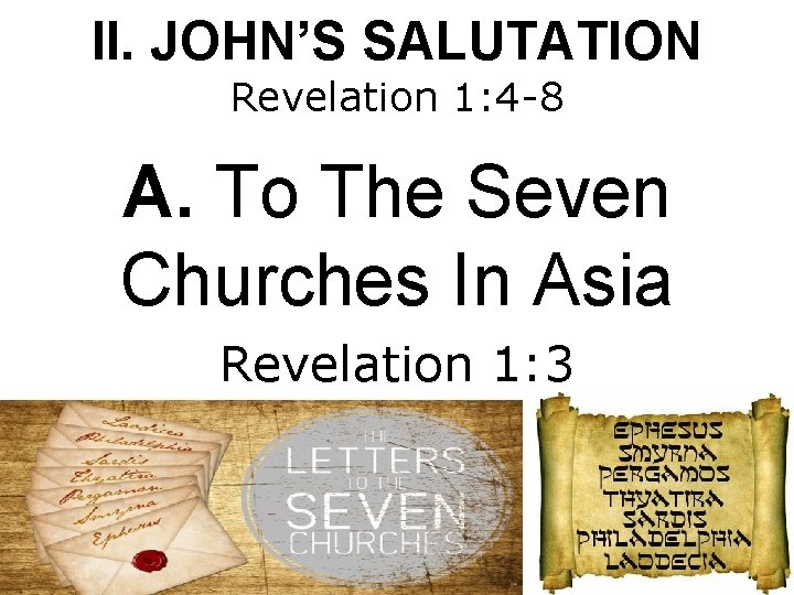 II. JOHN’S SALUTATION Revelation 1: 4 -8 A. To The Seven Churches In Asia