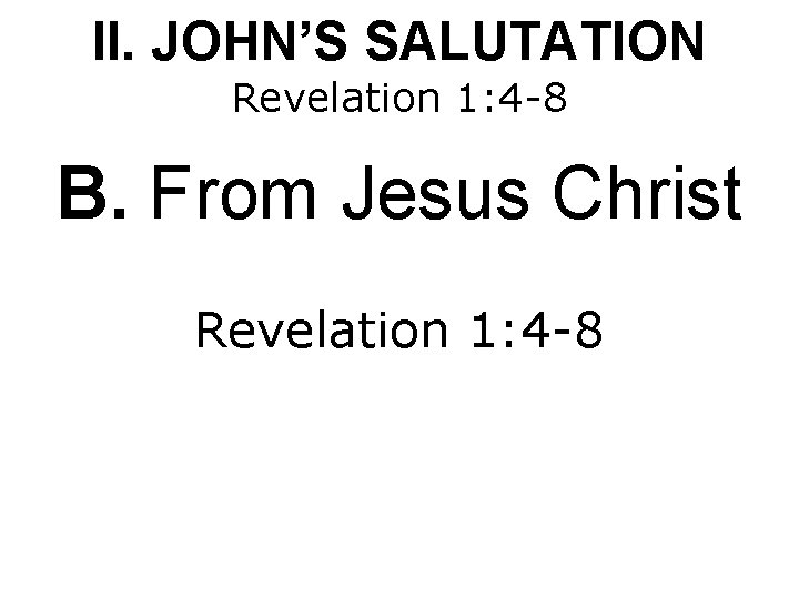 II. JOHN’S SALUTATION Revelation 1: 4 -8 B. From Jesus Christ Revelation 1: 4