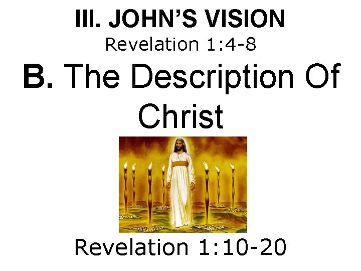 III. JOHN’S VISION Revelation 1: 4 -8 B. The Description Of Christ Revelation 1: