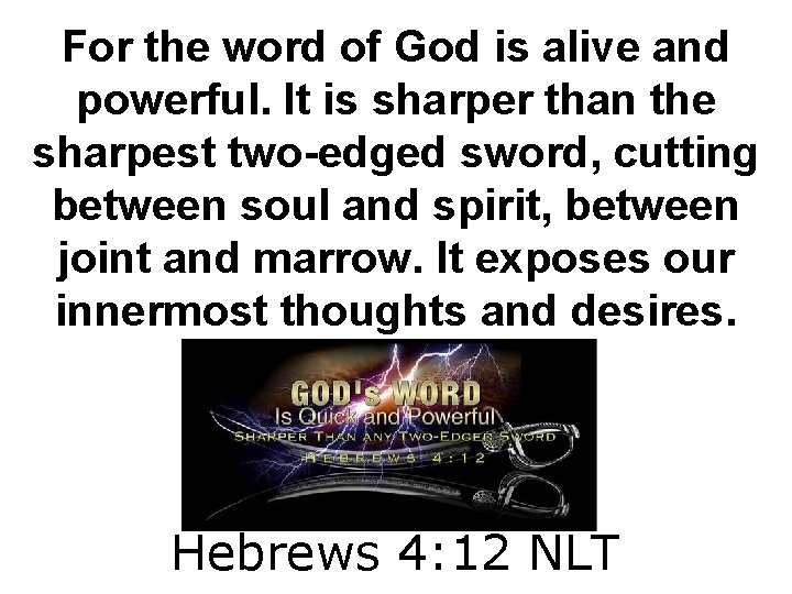 For the word of God is alive and powerful. It is sharper than the