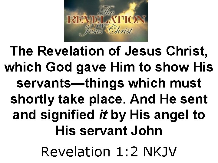 The Revelation of Jesus Christ, which God gave Him to show His servants—things which