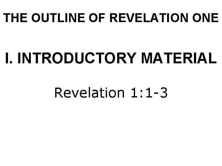 THE OUTLINE OF REVELATION ONE I. INTRODUCTORY MATERIAL Revelation 1: 1 -3 
