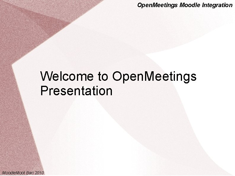 Open. Meetings Moodle Integration Welcome to Open. Meetings Presentation Moodle. Moot Bari 2010 