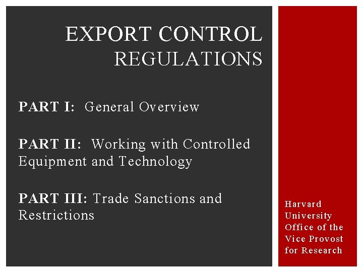 EXPORT CONTROL REGULATIONS PART I: General Overview PART II: Working with Controlled Equipment and