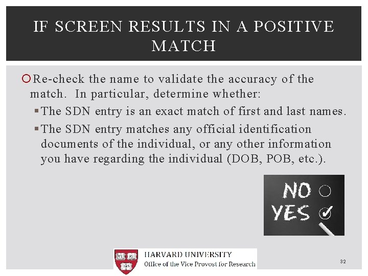 IF SCREEN RESULTS IN A POSITIVE MATCH Re-check the name to validate the accuracy