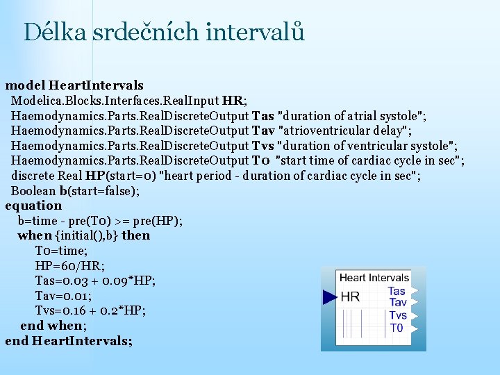 Délka srdečních intervalů model Heart. Intervals Modelica. Blocks. Interfaces. Real. Input HR; Haemodynamics. Parts.