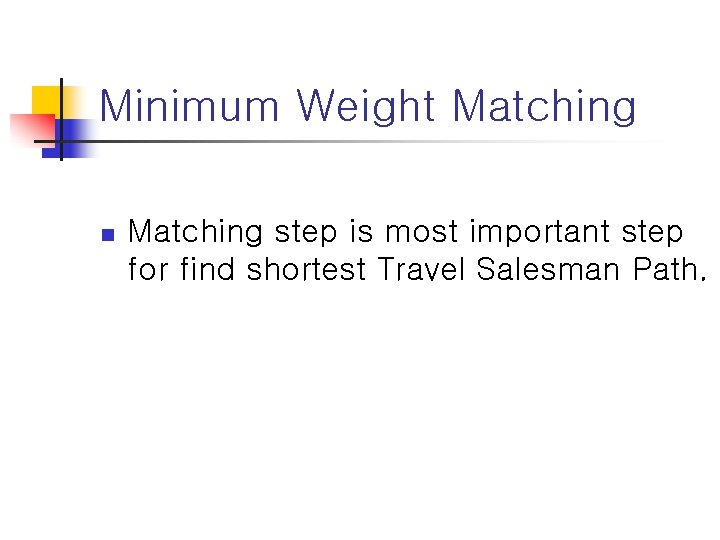 Minimum Weight Matching n Matching step is most important step for find shortest Travel