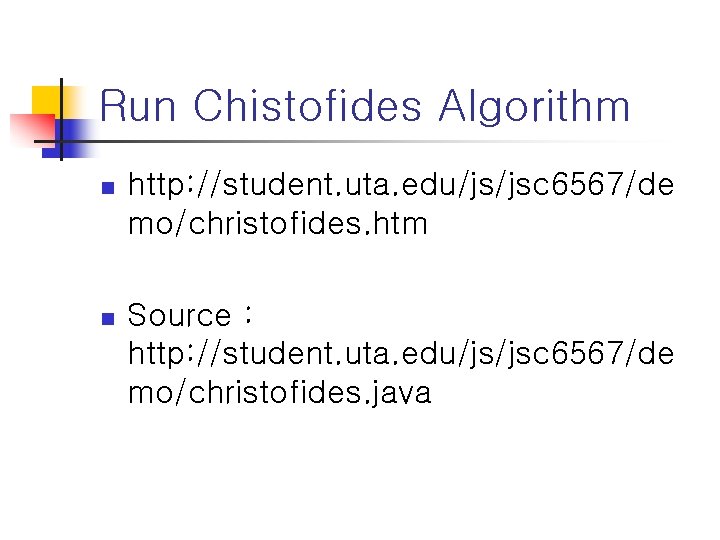 Run Chistofides Algorithm n http: //student. uta. edu/js/jsc 6567/de mo/christofides. htm n Source :