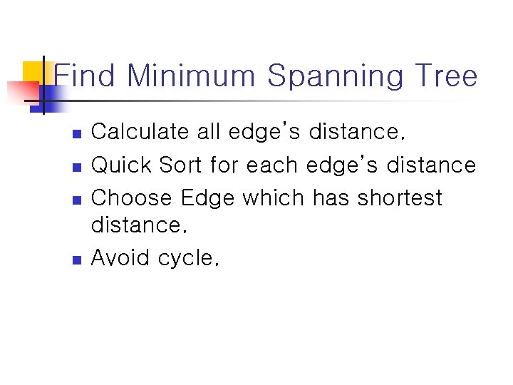 Find Minimum Spanning Tree n n Calculate all edge’s distance. Quick Sort for each