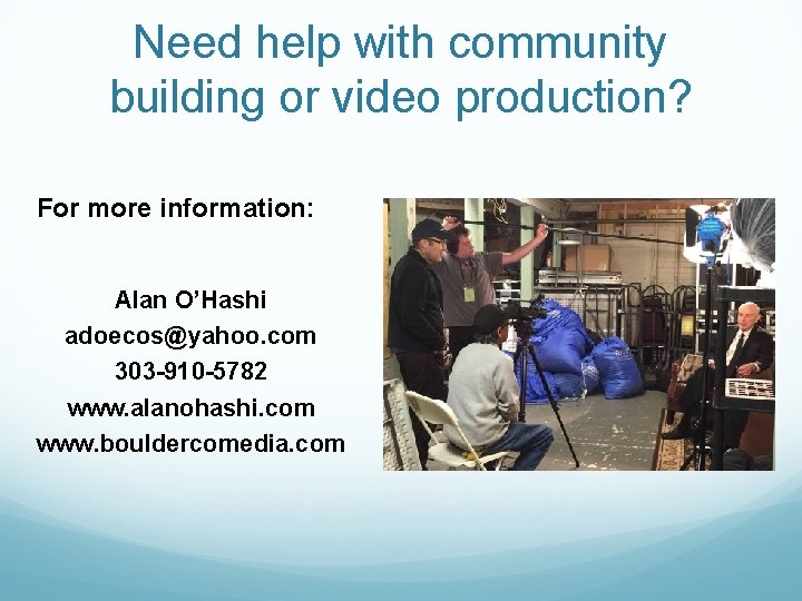 Need help with community building or video production? For more information: Alan O’Hashi adoecos@yahoo.