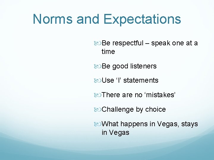 Norms and Expectations Be respectful – speak one at a time Be good listeners