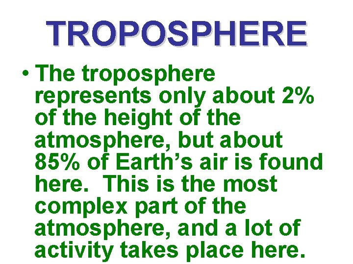 TROPOSPHERE • The troposphere represents only about 2% of the height of the atmosphere,